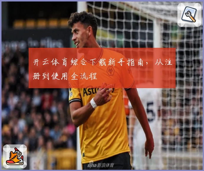 开云体育综合下载新手指南,从注册到使用全流程