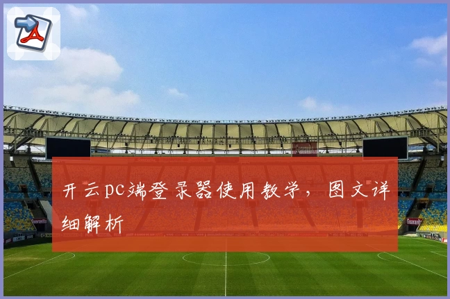 开云pc端登录器使用教学，图文详细解析