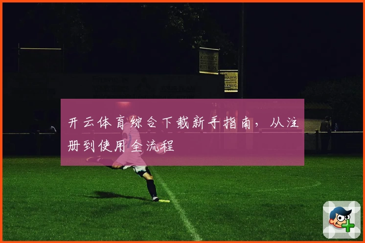 开云体育综合下载新手指南，从注册到使用全流程
