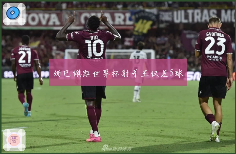 姆巴佩距世界杯射手王仅差5球