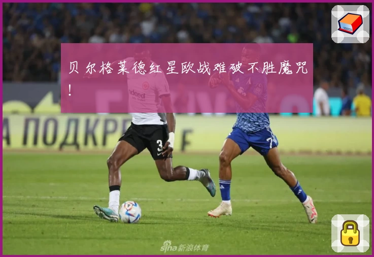 贝尔格莱德红星欧战难破不胜魔咒！
