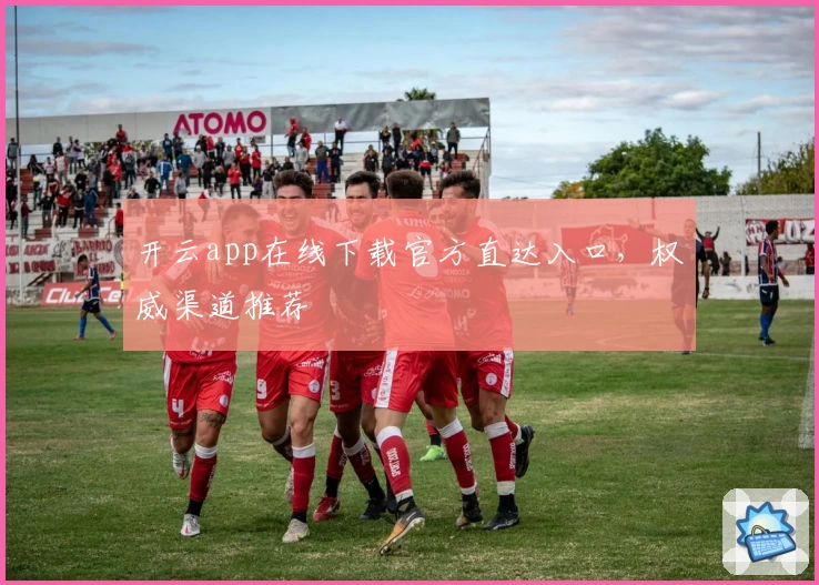 开云app在线下载官方直达入口，权威渠道推荐