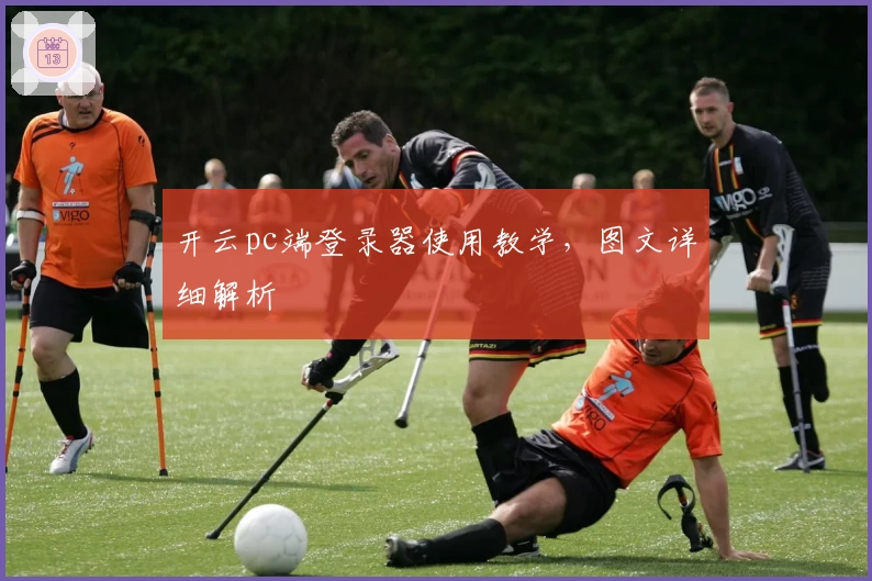 开云pc端登录器使用教学，图文详细解析