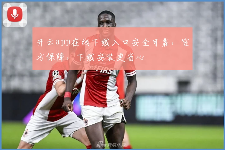 开云app在线下载入口安全可靠，官方保障，下载安装更省心